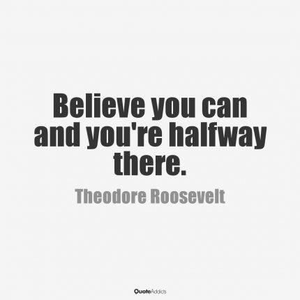 BelieveYouCanYoureHalfWayThere-TeddyRoosevelt-creditQuoteAddicts-postedMastheadBlog_MHProNews-