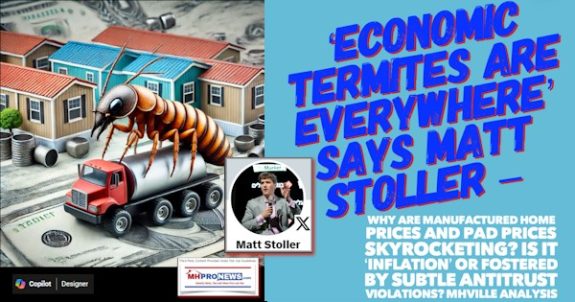 EconomicTermitesAreEverywhereSaysMattStoller–WhyAreManufacturedHomePricesAndPadPricesSkyrocketingIsItInflationOrFosteredBySubtleAntitrustViolationsMHVilleAnalysisMHProNews