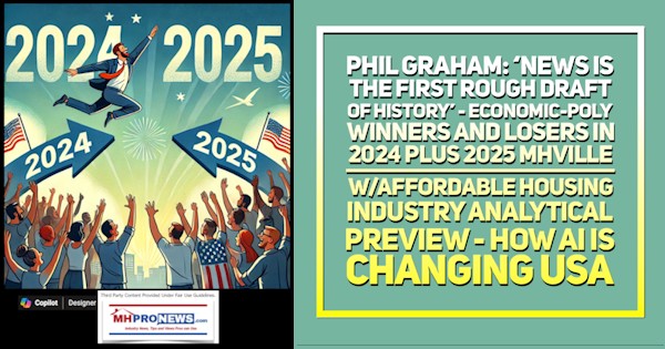 PhilGrahamNewsIsTheFirstRoughDraftOfHistoryEconomicPolyWinnersAndLosersIn2024plus2025MHVillewAffordableHousingIndustryAnalyticalPreviewHowAIisChangingUSAMHProNews