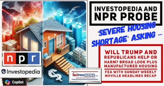 InvestopediaAndNPRprobeSevereHousingShortageAskingWillTrumpAndRepublicansHelpOrHarmBroadLookPlusManufacturedHousingFEAwithSundayWeeklyMHVilleHeadlinesRecapMHProNews