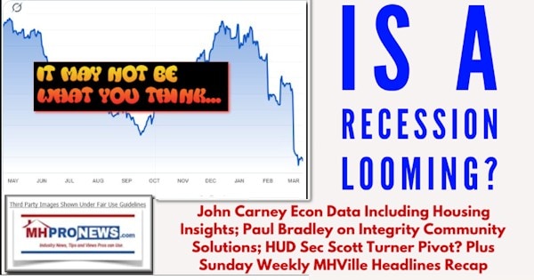 IsRecessionLoomingJohnCarneyEconDataIncludingHousingInsightsPaulBradleyOnIntegrityCommunitySolutionsHUD_SecScottTurnerPivotPlusSundayWeeklyMHVilleHeadlinesRecapMHProNews